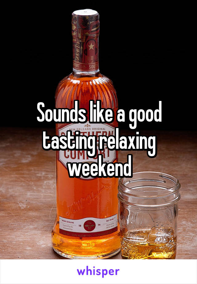 Sounds like a good tasting relaxing weekend