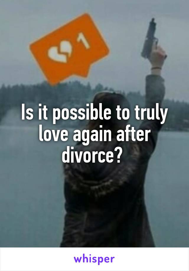 Is it possible to truly love again after divorce? 