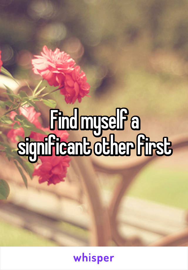 Find myself a significant other first