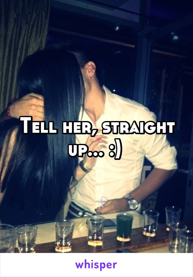 Tell her, straight up... :) 
