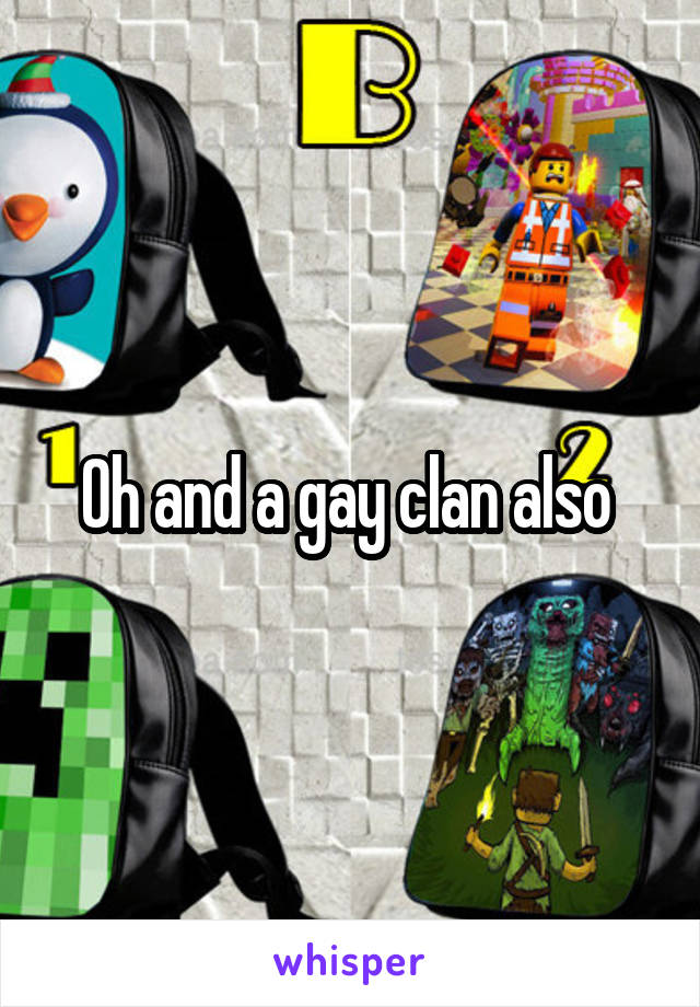 Oh and a gay clan also 