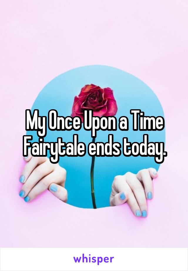 My Once Upon a Time Fairytale ends today.