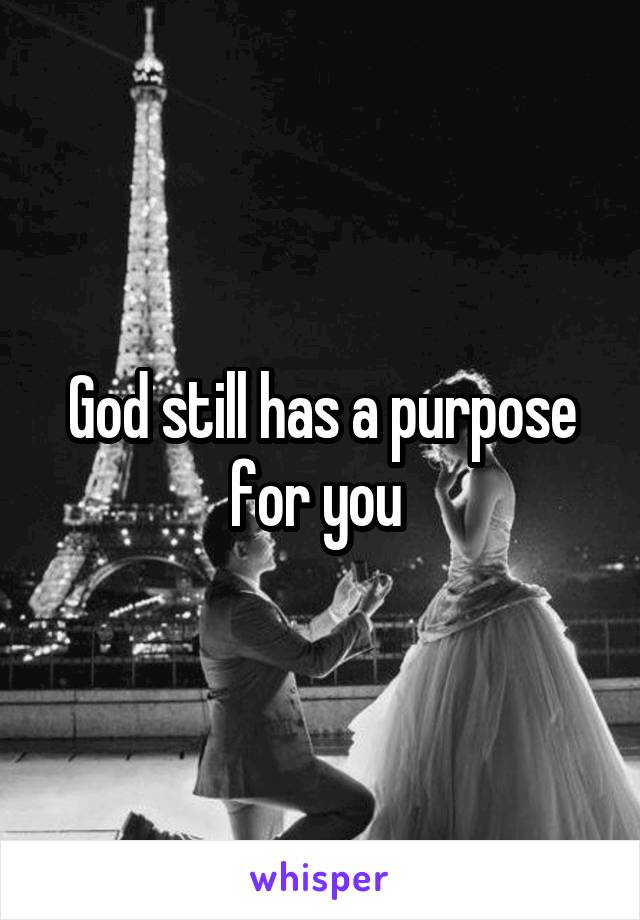 God still has a purpose for you 
