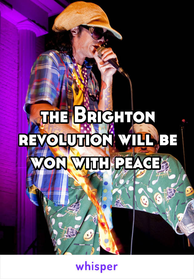 the Brighton revolution will be won with peace 