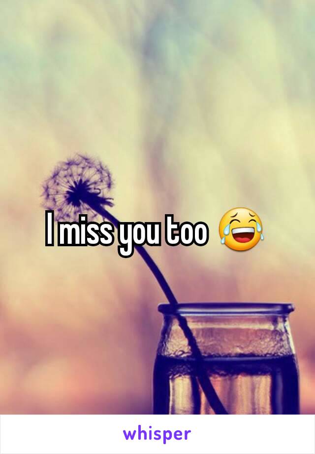 I miss you too 😂