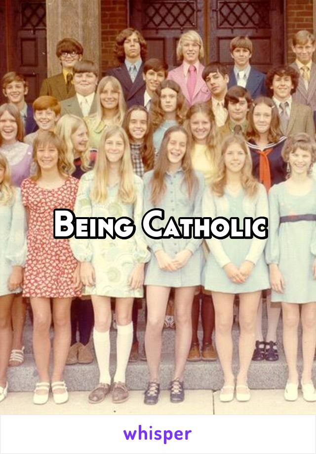 Being Catholic
