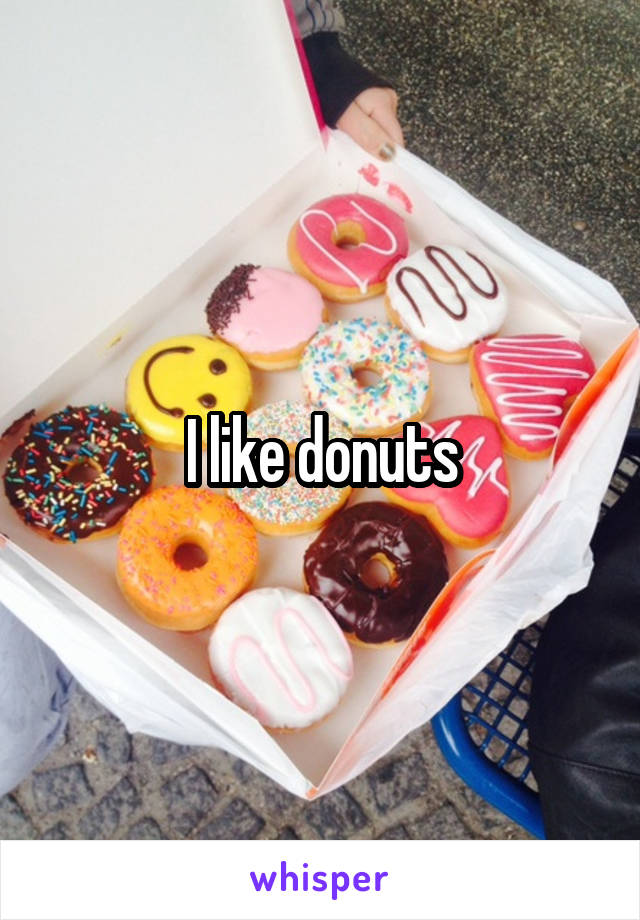 I like donuts