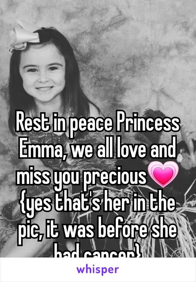 Rest in peace Princess Emma, we all love and miss you precious💗 {yes that's her in the pic, it was before she had cancer}