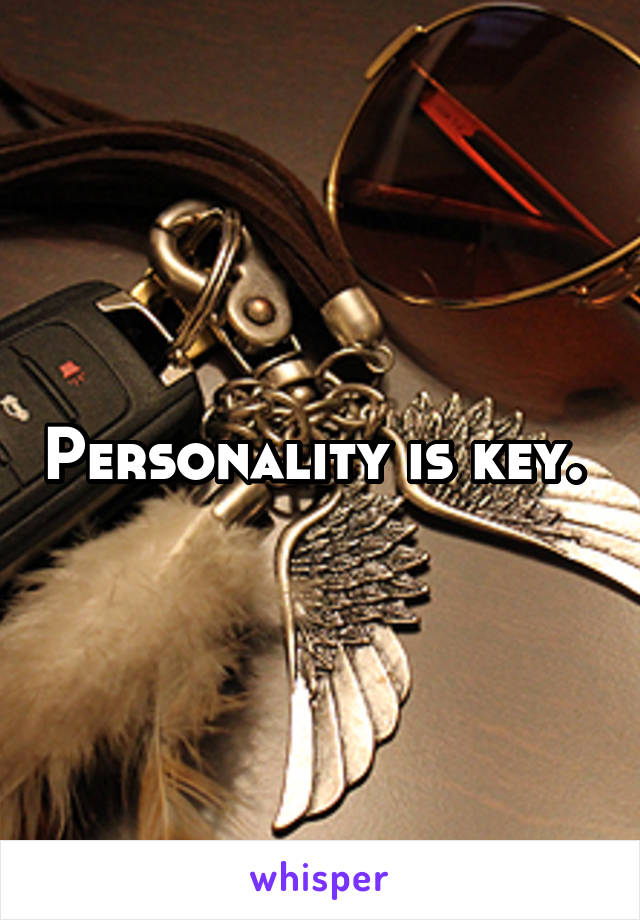 Personality is key. 