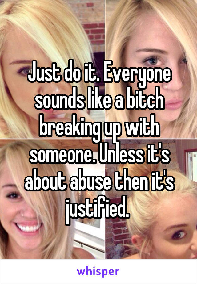 Just do it. Everyone sounds like a bitch breaking up with someone. Unless it's about abuse then it's justified. 
