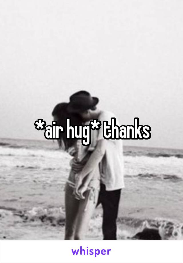 *air hug* thanks