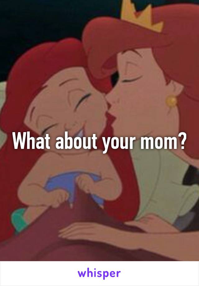 What about your mom?