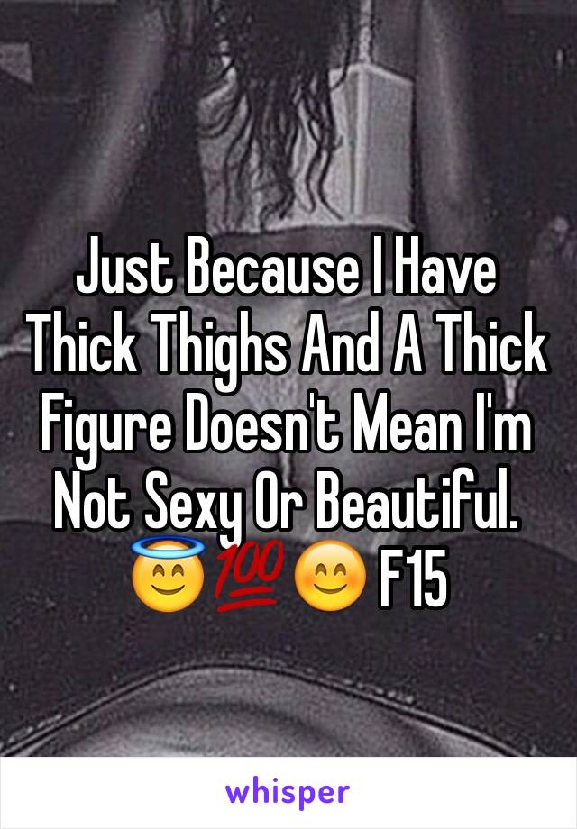 Just Because I Have Thick Thighs And A Thick Figure Doesn't Mean I'm Not Sexy Or Beautiful. 😇💯😊 F15