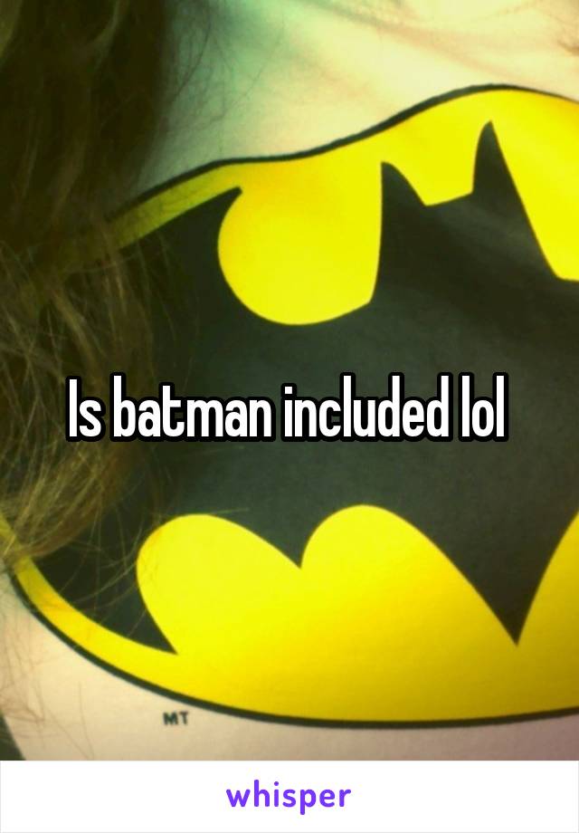 Is batman included lol 