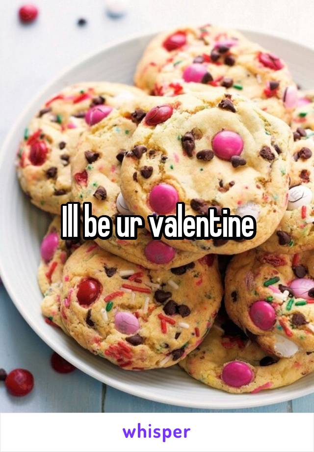 Ill be ur valentine