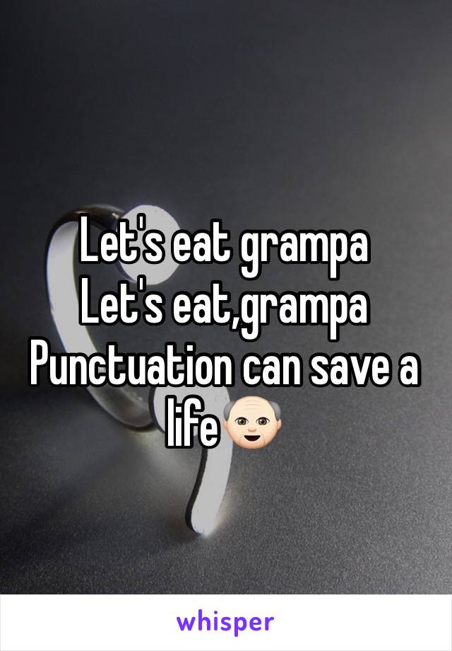 Let's eat grampa
Let's eat,grampa 
Punctuation can save a life👴🏻