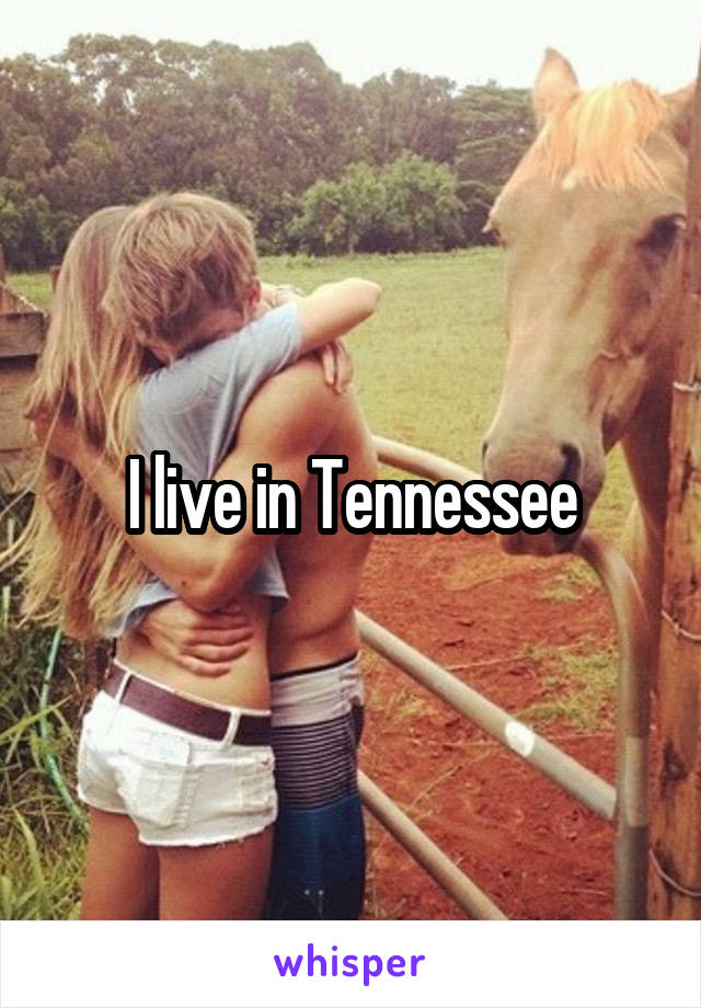 I live in Tennessee