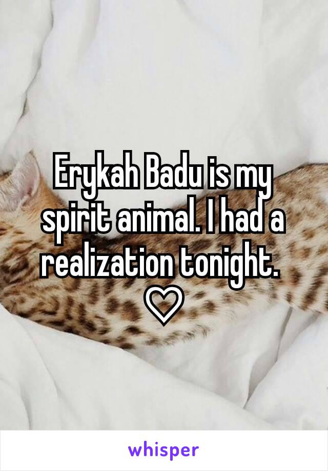 Erykah Badu is my spirit animal. I had a realization tonight. 
♡