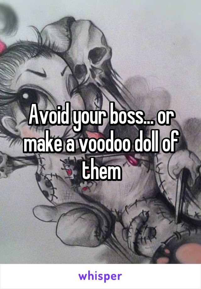 Avoid your boss... or make a voodoo doll of them