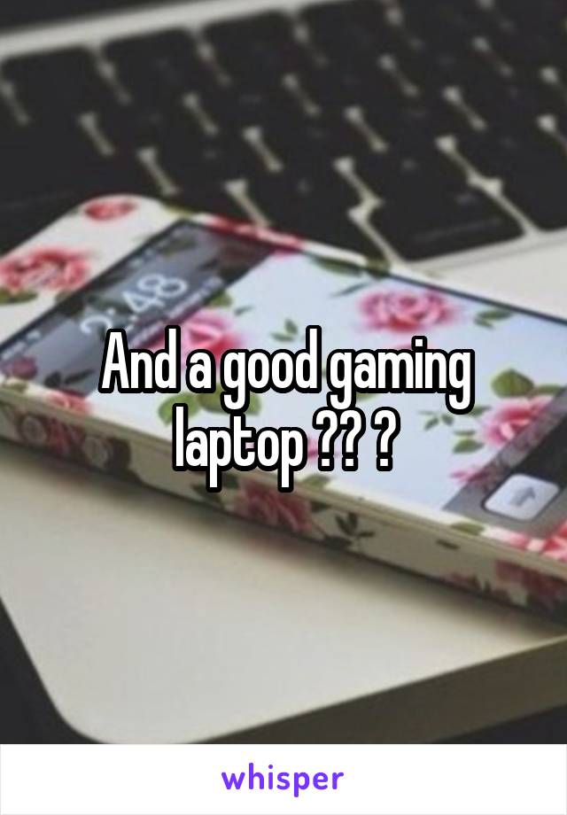 And a good gaming laptop 👾🎮 😂