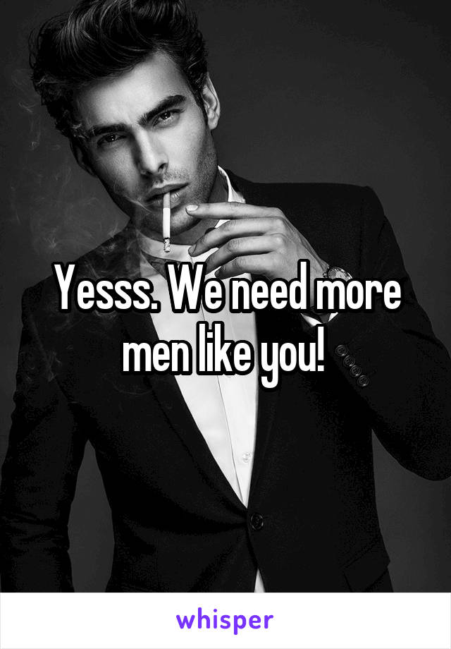 Yesss. We need more men like you! 