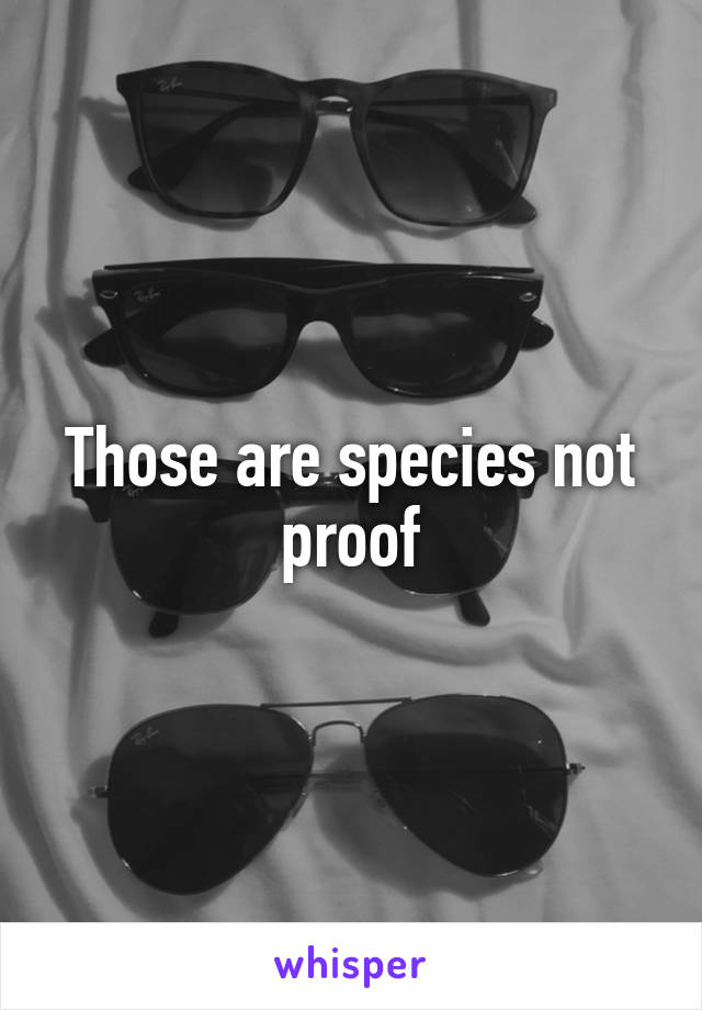 Those are species not proof