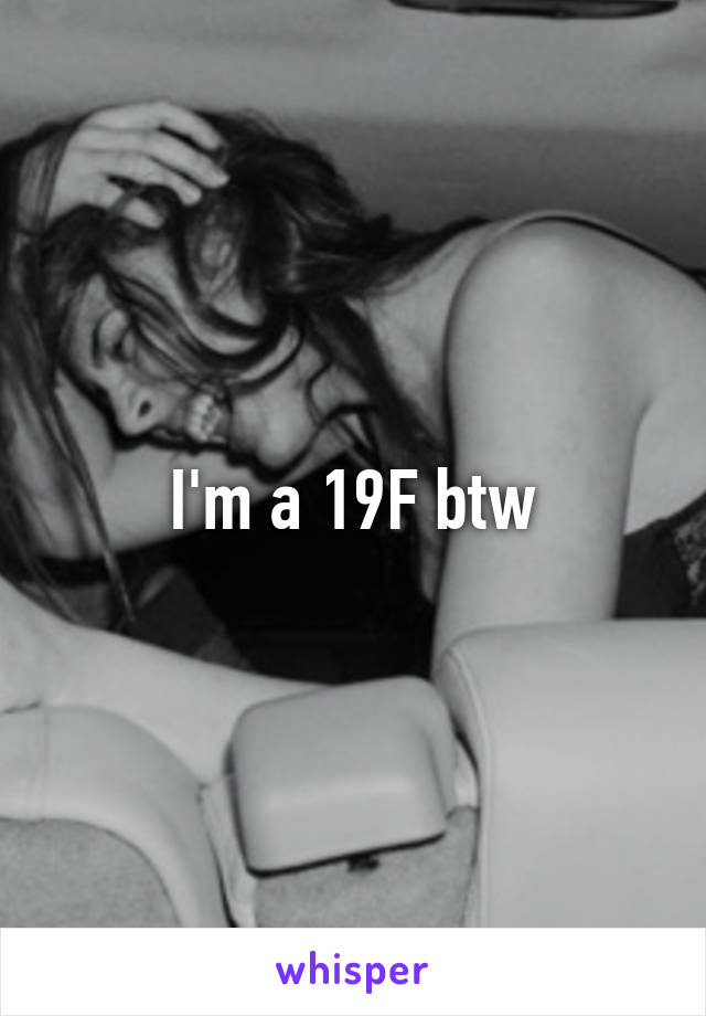 I'm a 19F btw