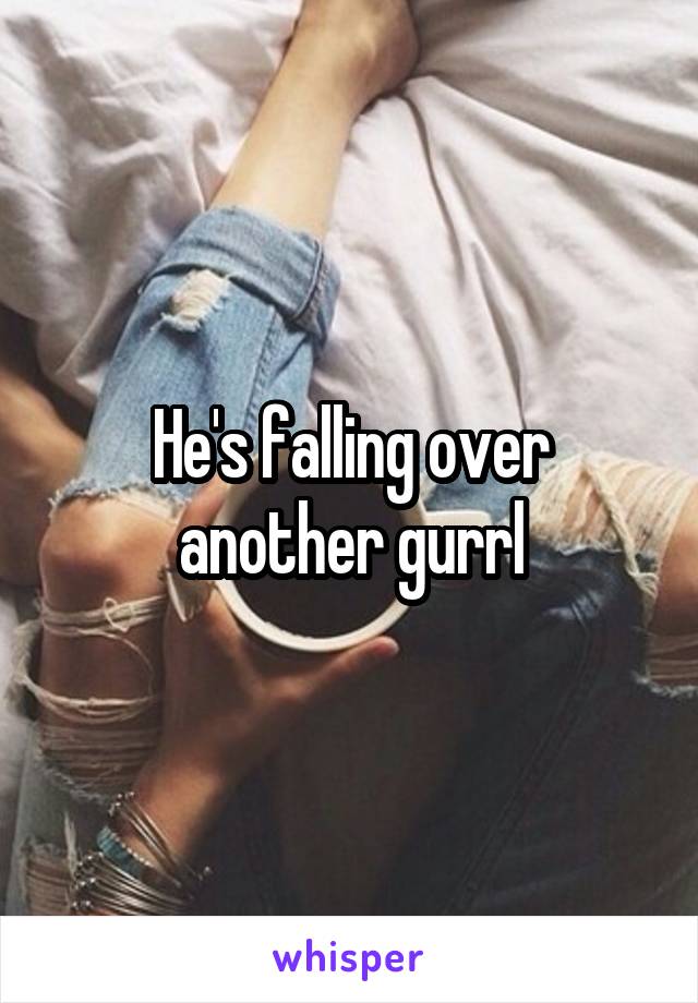 He's falling over another gurrl