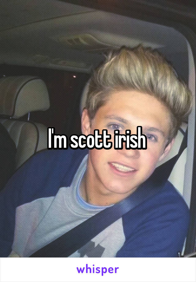 I'm scott irish 