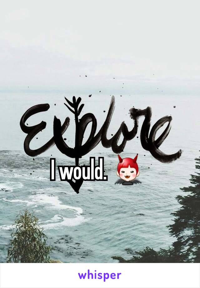 I would. 👿 