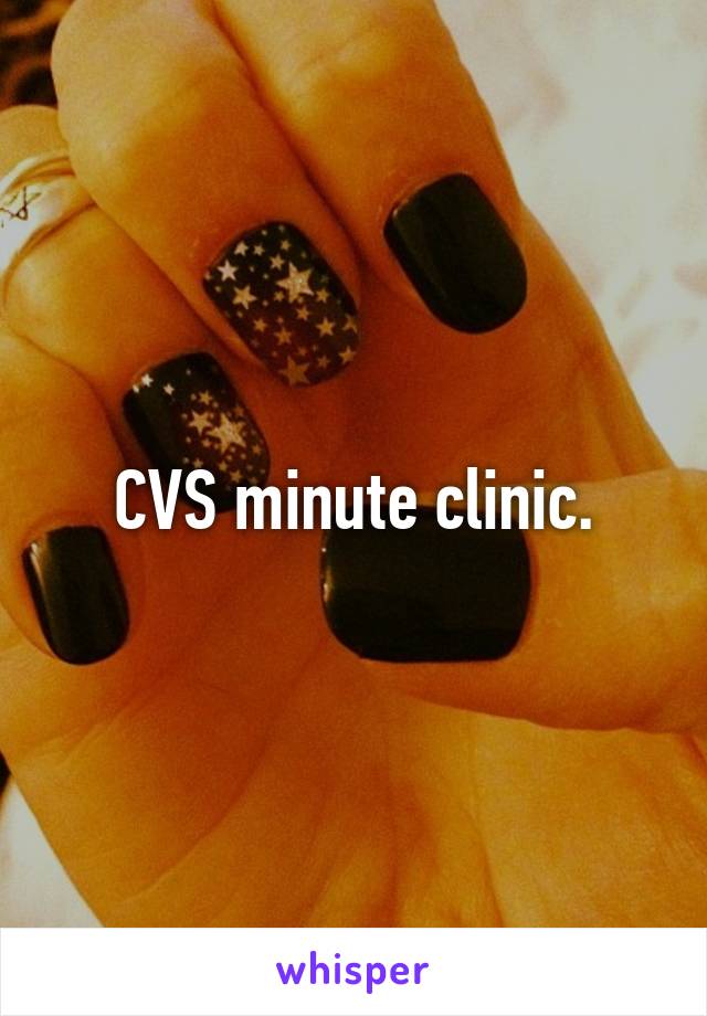 CVS minute clinic.