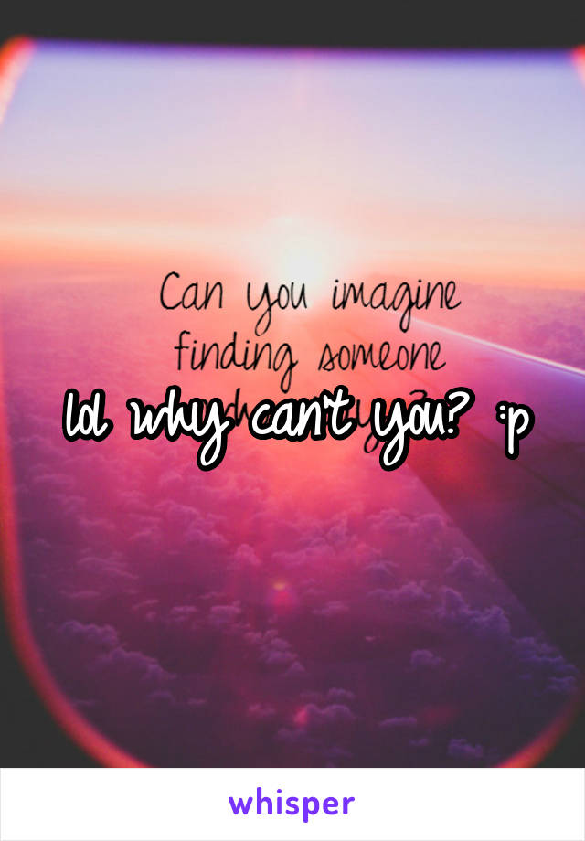 lol why can't you? :p