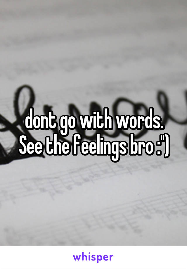 dont go with words. See the feelings bro :")