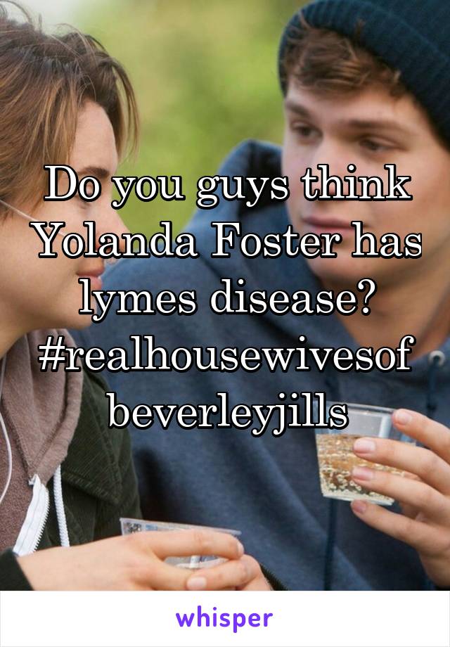 Do you guys think Yolanda Foster has lymes disease? #realhousewivesofbeverleyjills
