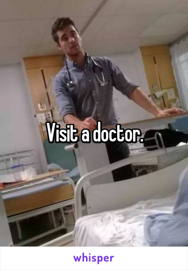 Visit a doctor.