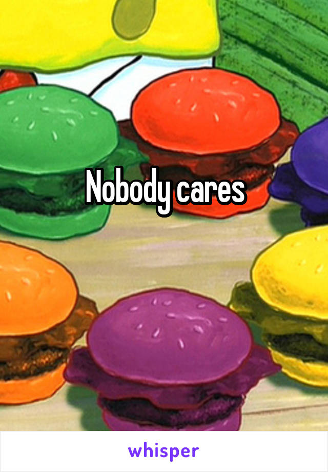 Nobody cares

