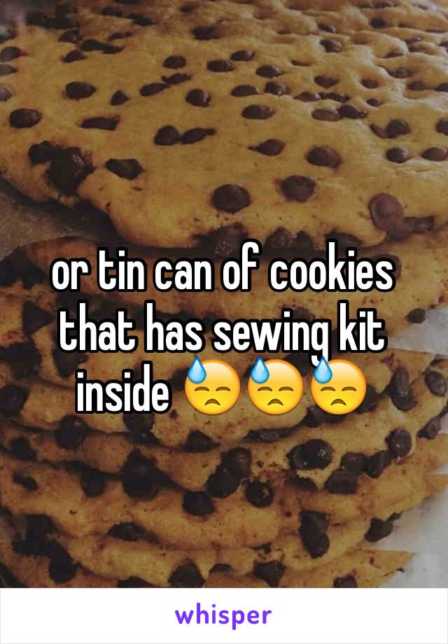 or tin can of cookies that has sewing kit inside 😓😓😓