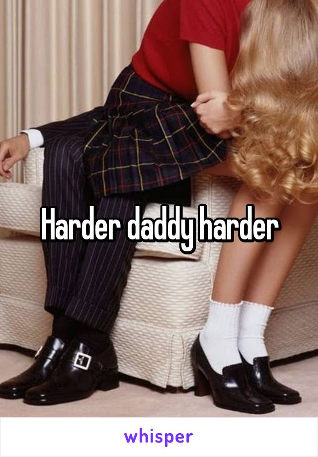 Harder daddy harder
