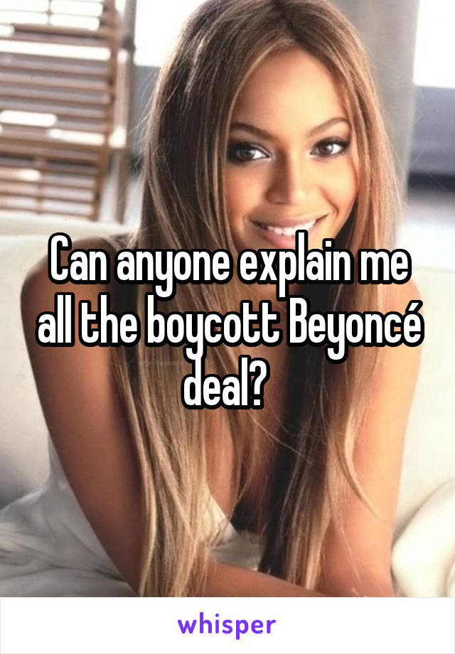 Can anyone explain me all the boycott Beyoncé deal? 