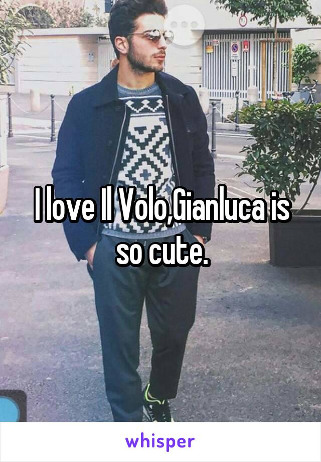 I love Il Volo,Gianluca is so cute.