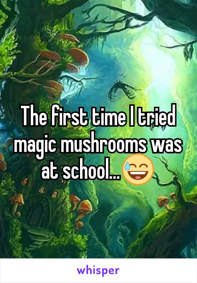 The first time I tried magic mushrooms was at school...😅