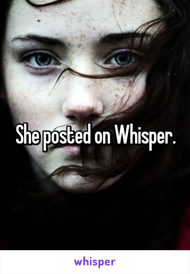 She posted on Whisper.