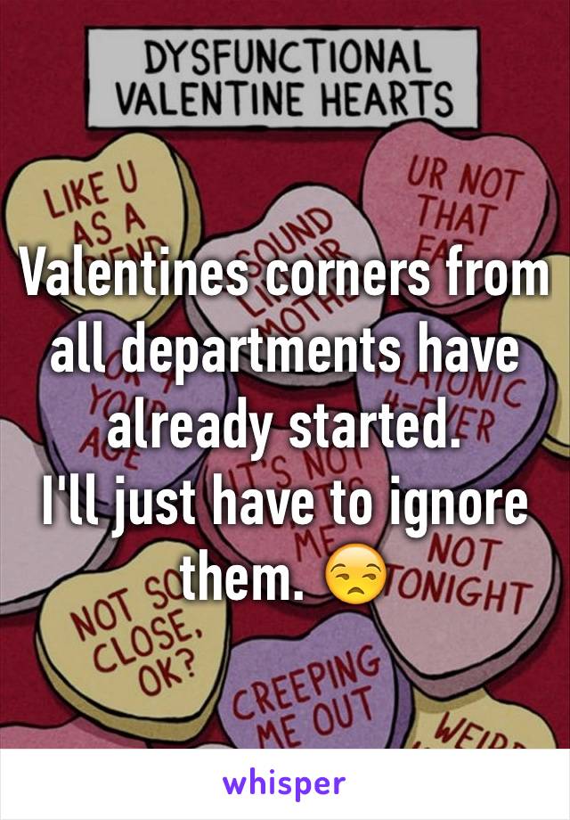 Valentines corners from all departments have already started.
I'll just have to ignore them. 😒