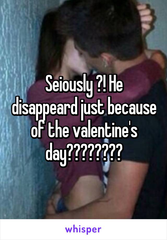 Seiously ?! He disappeard just because of the valentine's day????🙄🙄🙄😳