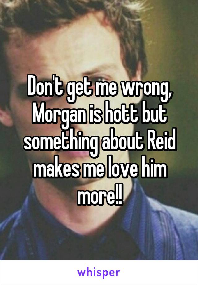 Don't get me wrong, Morgan is hott but something about Reid makes me love him more!!