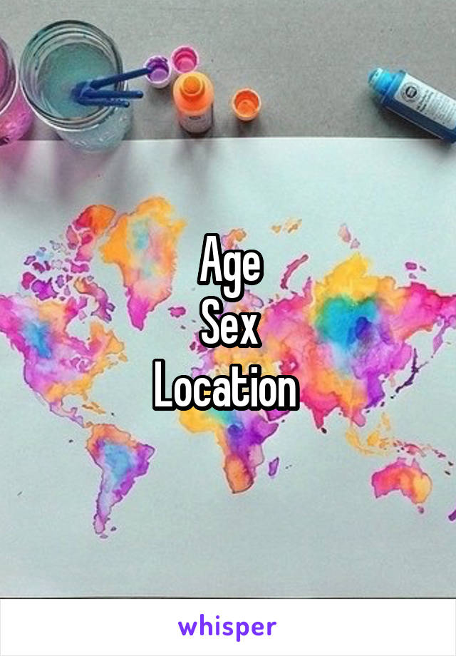 Age
Sex
Location 