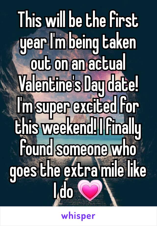 This will be the first year I'm being taken out on an actual Valentine's Day date! I'm super excited for this weekend! I finally found someone who goes the extra mile like I do 💗