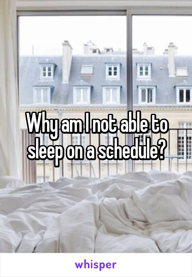 Why am I not able to sleep on a schedule?