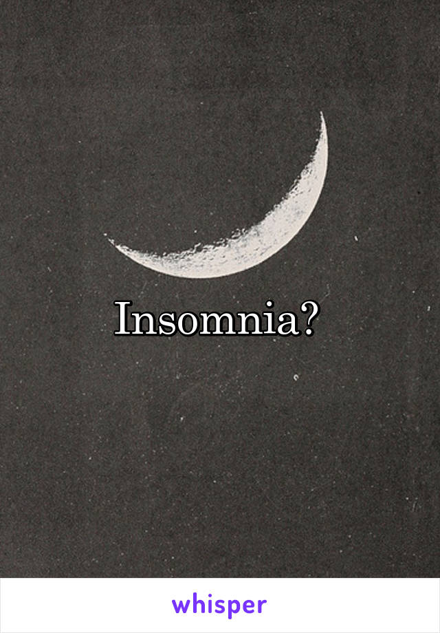 Insomnia? 