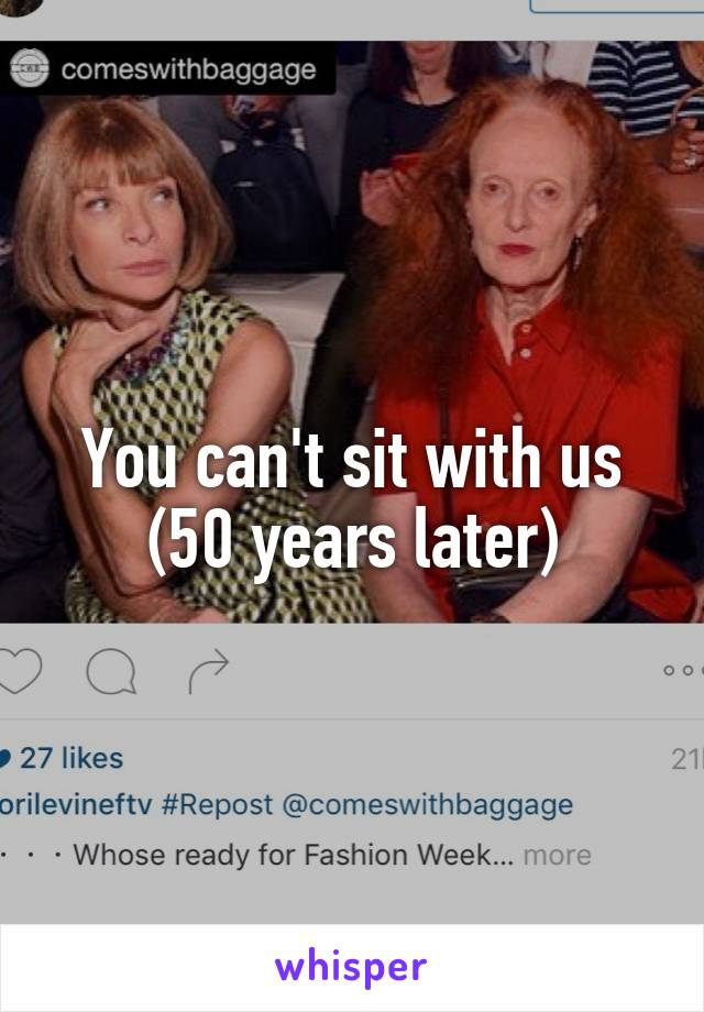 You can't sit with us
(50 years later)